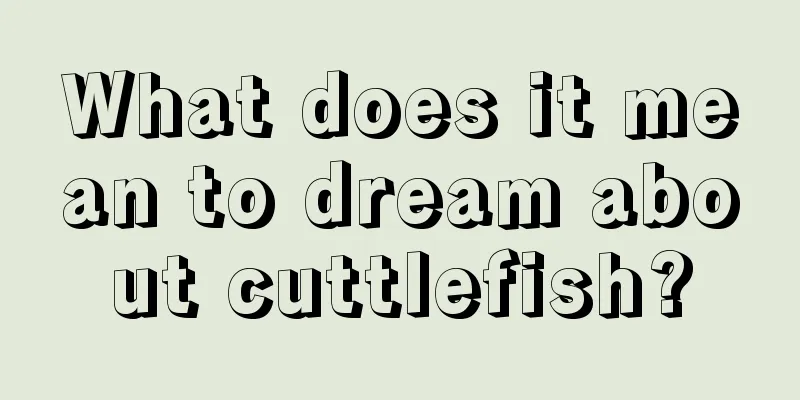 What does it mean to dream about cuttlefish?