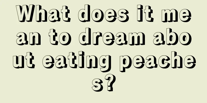 What does it mean to dream about eating peaches?