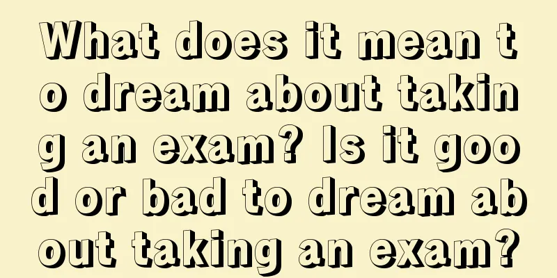 What does it mean to dream about taking an exam? Is it good or bad to dream about taking an exam?