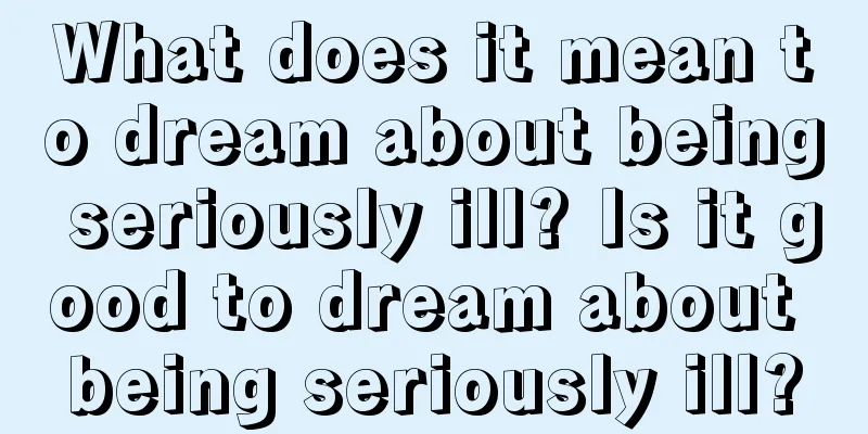 What does it mean to dream about being seriously ill? Is it good to dream about being seriously ill?