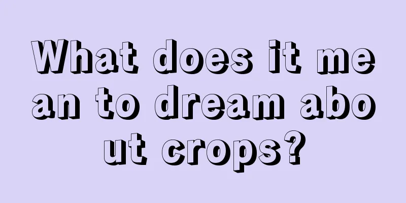 What does it mean to dream about crops?