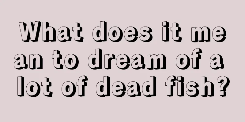 What does it mean to dream of a lot of dead fish?