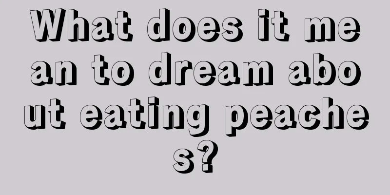 What does it mean to dream about eating peaches?