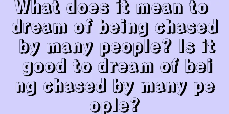 What does it mean to dream of being chased by many people? Is it good to dream of being chased by many people?