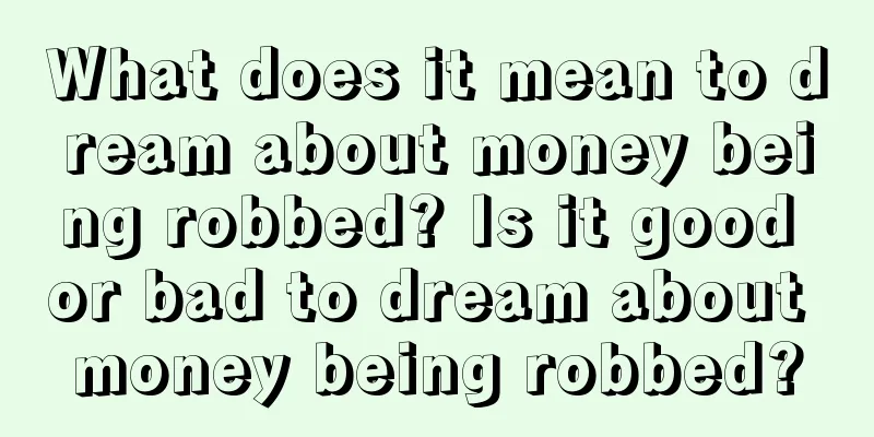 What does it mean to dream about money being robbed? Is it good or bad to dream about money being robbed?