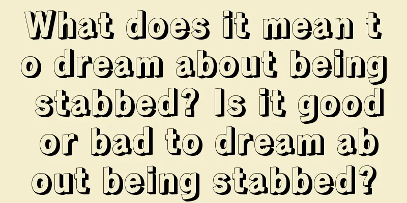 What does it mean to dream about being stabbed? Is it good or bad to dream about being stabbed?