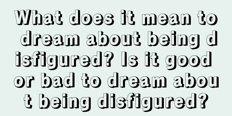 What does it mean to dream about being disfigured? Is it good or bad to dream about being disfigured?