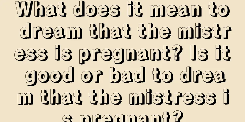 What does it mean to dream that the mistress is pregnant? Is it good or bad to dream that the mistress is pregnant?