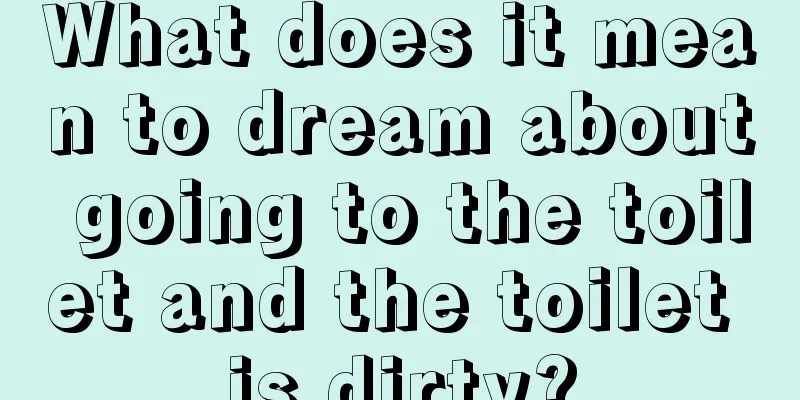 What does it mean to dream about going to the toilet and the toilet is dirty?