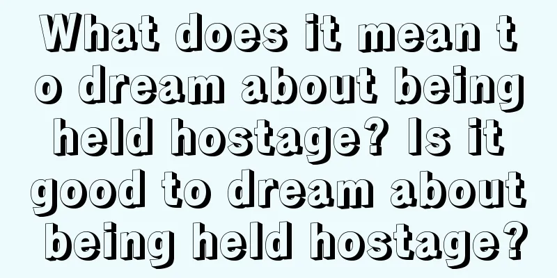 What does it mean to dream about being held hostage? Is it good to dream about being held hostage?