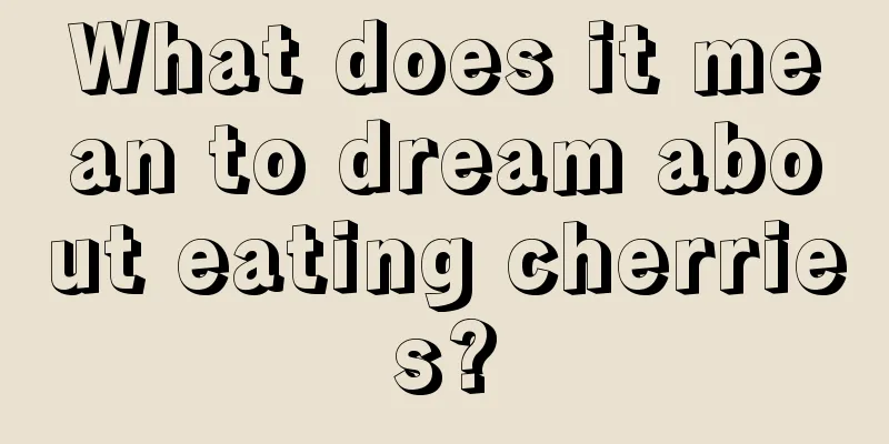 What does it mean to dream about eating cherries?