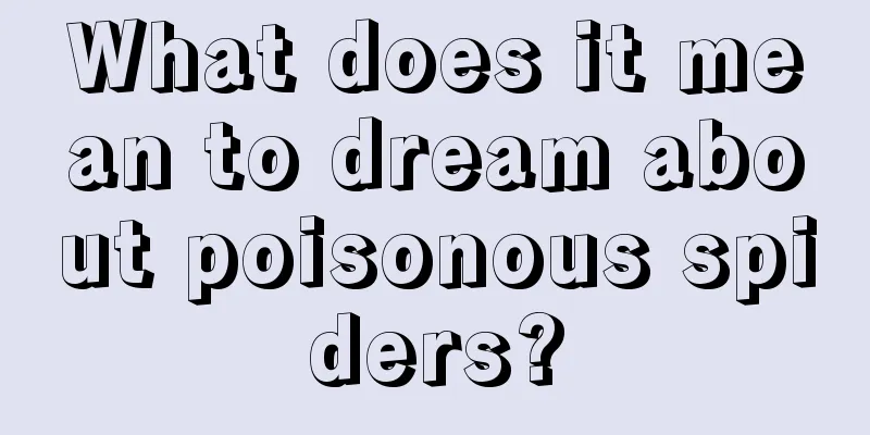 What does it mean to dream about poisonous spiders?