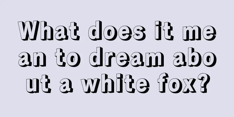 What does it mean to dream about a white fox?