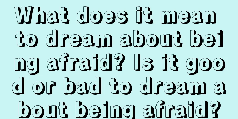 What does it mean to dream about being afraid? Is it good or bad to dream about being afraid?