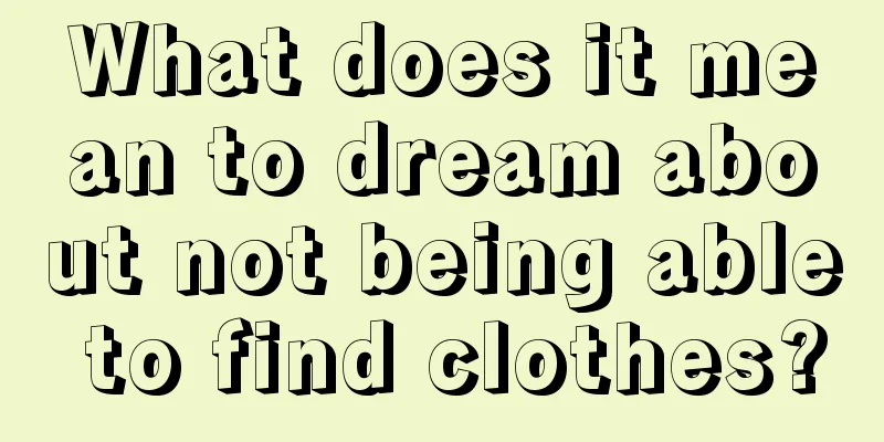 What does it mean to dream about not being able to find clothes?