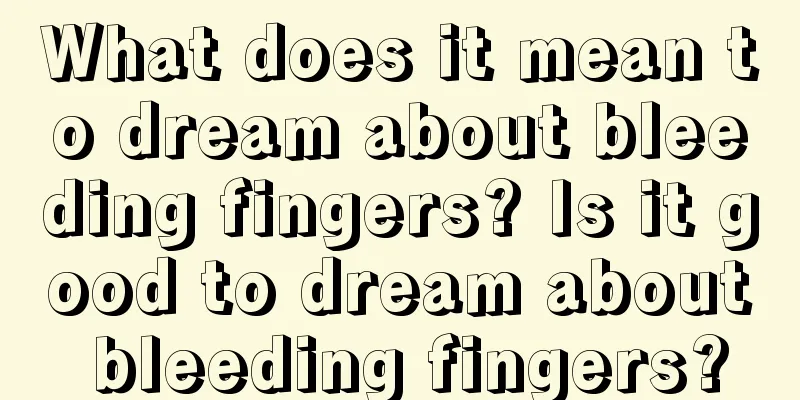 What does it mean to dream about bleeding fingers? Is it good to dream about bleeding fingers?