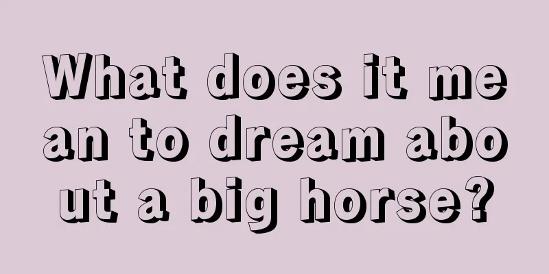 What does it mean to dream about a big horse?