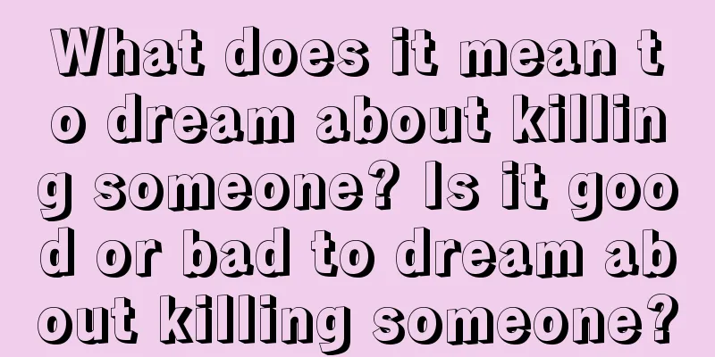 What does it mean to dream about killing someone? Is it good or bad to dream about killing someone?