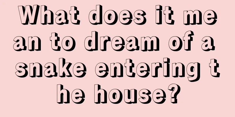 What does it mean to dream of a snake entering the house?