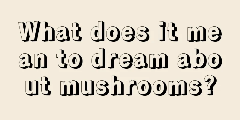 What does it mean to dream about mushrooms?