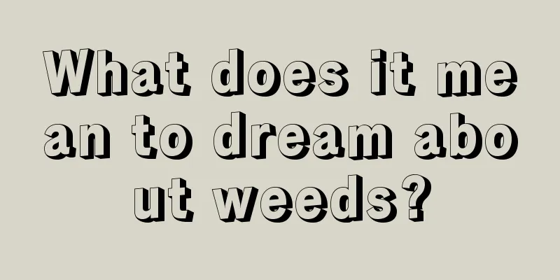 What does it mean to dream about weeds?