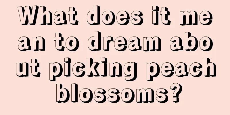 What does it mean to dream about picking peach blossoms?