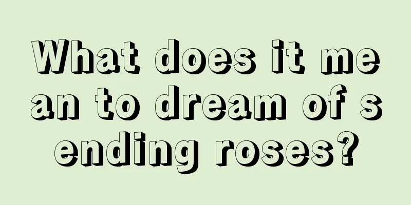 What does it mean to dream of sending roses?