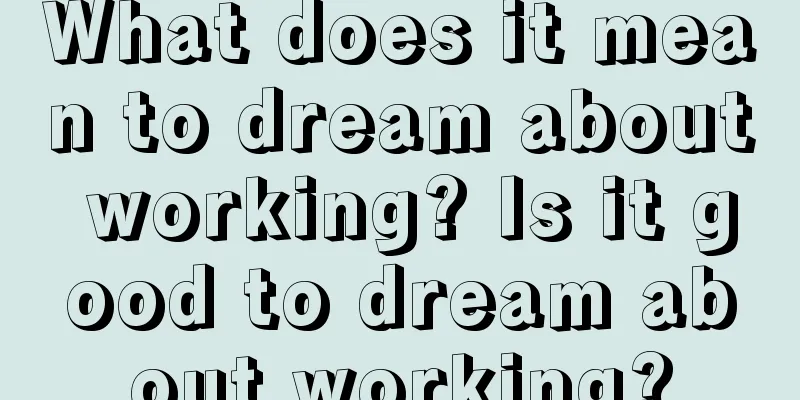 What does it mean to dream about working? Is it good to dream about working?