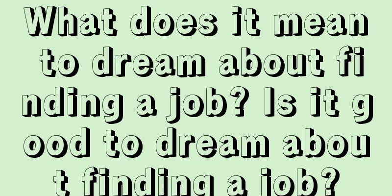 What does it mean to dream about finding a job? Is it good to dream about finding a job?