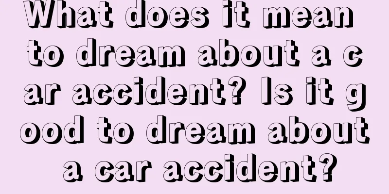 What does it mean to dream about a car accident? Is it good to dream about a car accident?