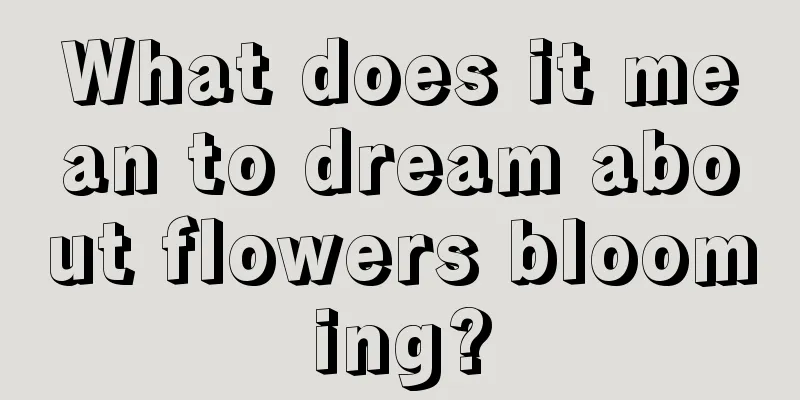 What does it mean to dream about flowers blooming?