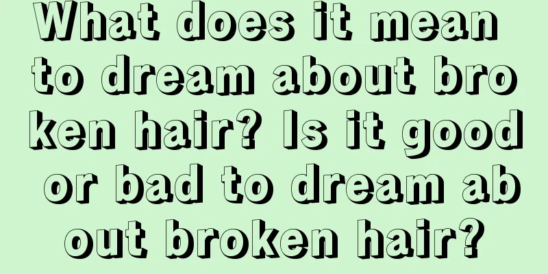 What does it mean to dream about broken hair? Is it good or bad to dream about broken hair?