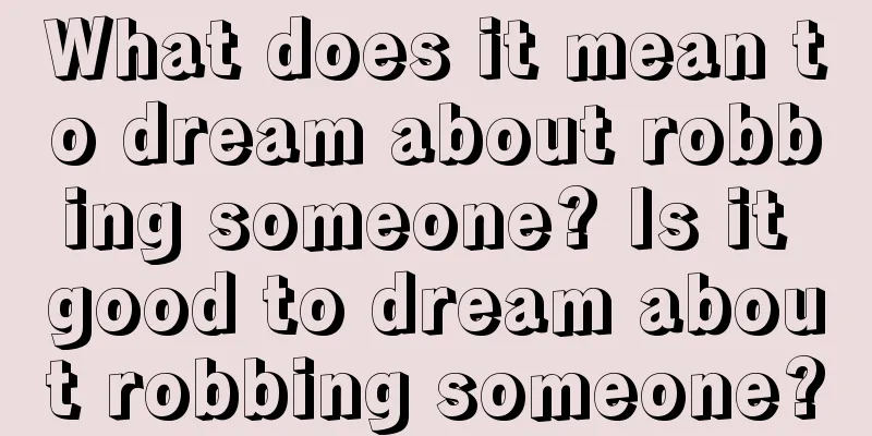 What does it mean to dream about robbing someone? Is it good to dream about robbing someone?