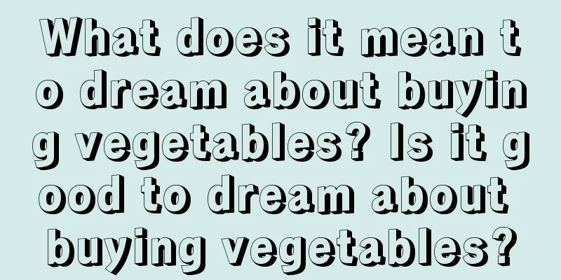 What does it mean to dream about buying vegetables? Is it good to dream about buying vegetables?