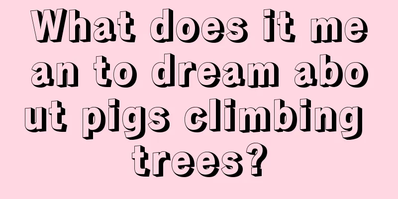 What does it mean to dream about pigs climbing trees?