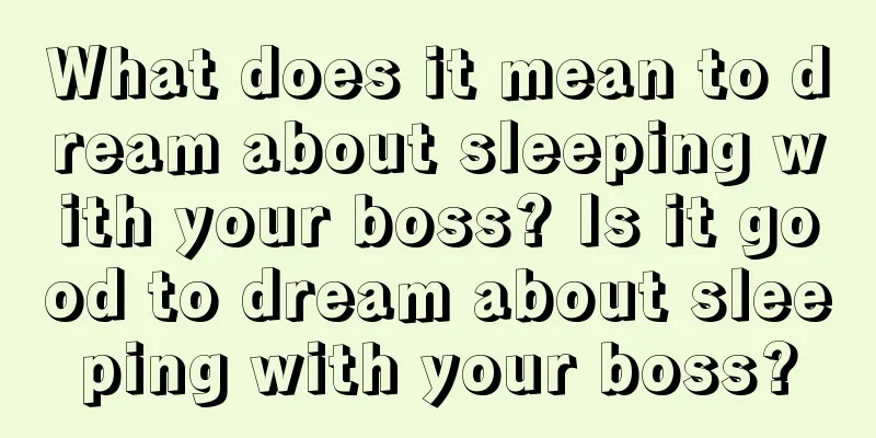 What does it mean to dream about sleeping with your boss? Is it good to dream about sleeping with your boss?