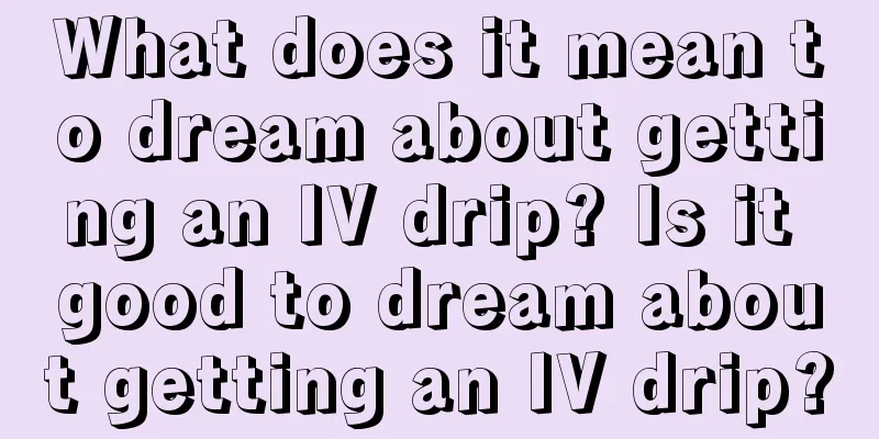 What does it mean to dream about getting an IV drip? Is it good to dream about getting an IV drip?