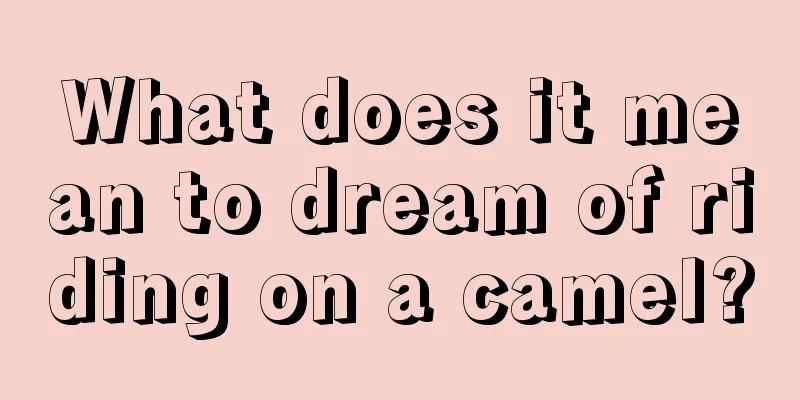 What does it mean to dream of riding on a camel?