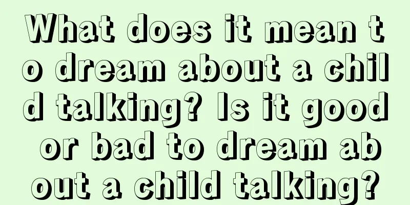 What does it mean to dream about a child talking? Is it good or bad to dream about a child talking?