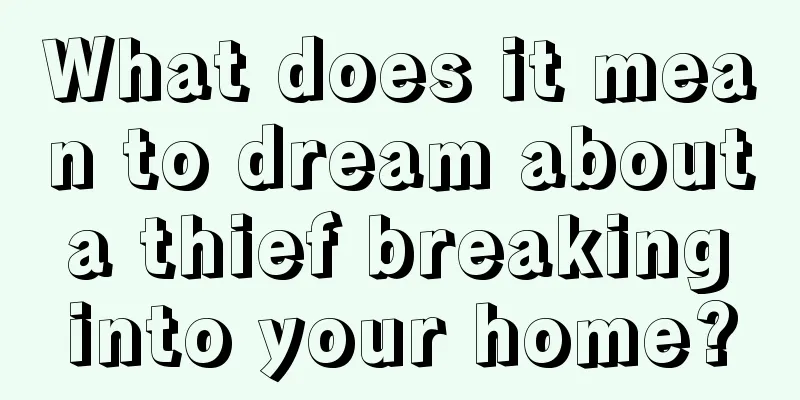 What does it mean to dream about a thief breaking into your home?