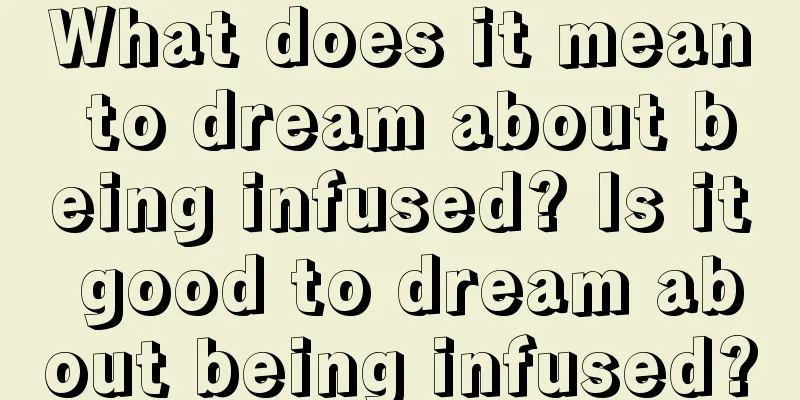 What does it mean to dream about being infused? Is it good to dream about being infused?