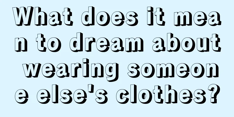 What does it mean to dream about wearing someone else's clothes?