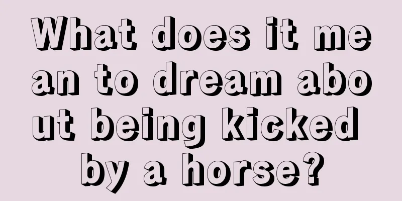 What does it mean to dream about being kicked by a horse?