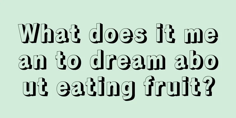 What does it mean to dream about eating fruit?