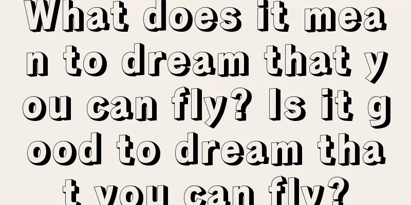 What does it mean to dream that you can fly? Is it good to dream that you can fly?