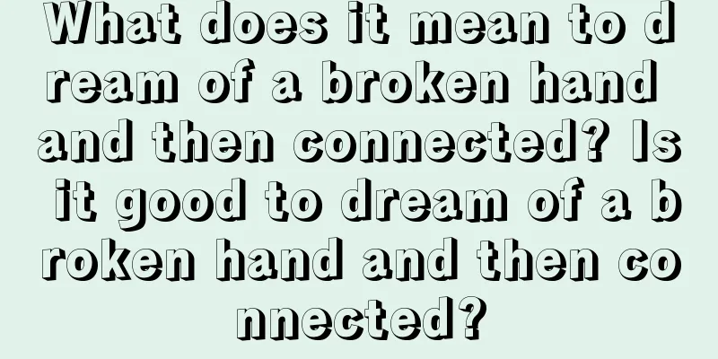 What does it mean to dream of a broken hand and then connected? Is it good to dream of a broken hand and then connected?