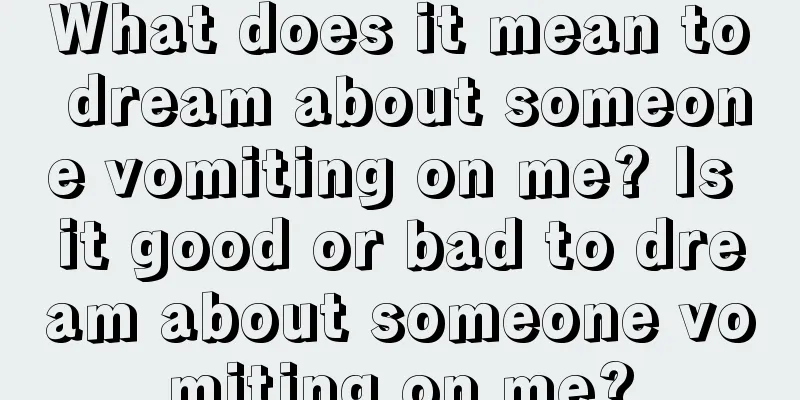 What does it mean to dream about someone vomiting on me? Is it good or bad to dream about someone vomiting on me?