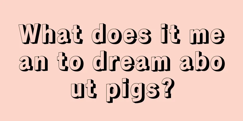 What does it mean to dream about pigs?