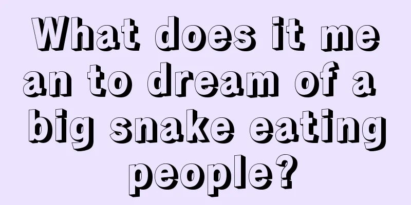 What does it mean to dream of a big snake eating people?