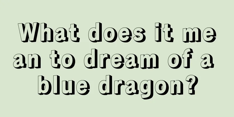 What does it mean to dream of a blue dragon?